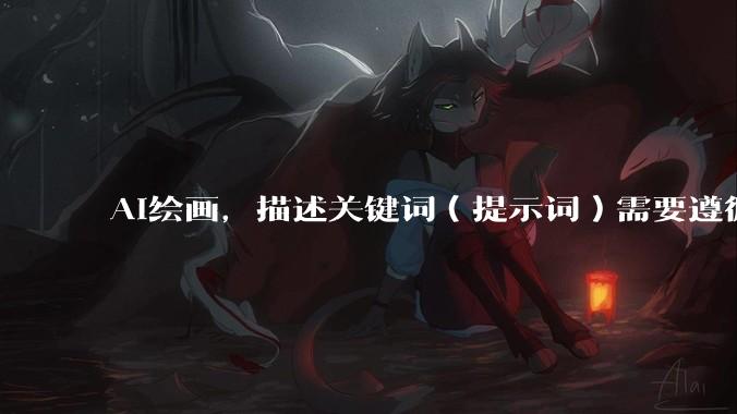 AI绘画，描述关键词（提示词）需要遵循什么逻辑呢？
