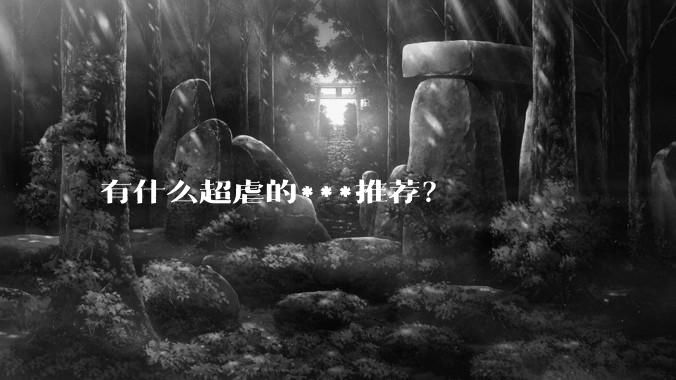有什么超虐的***推荐？