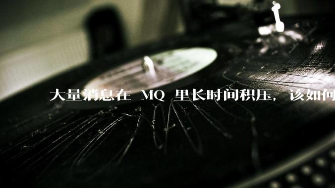 大量消息在 MQ 里长时间积压，该如何解决？